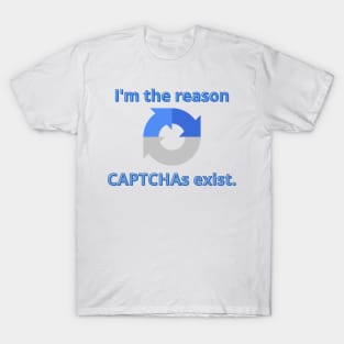 I'm the reason CAPTCHAs exist T-Shirt